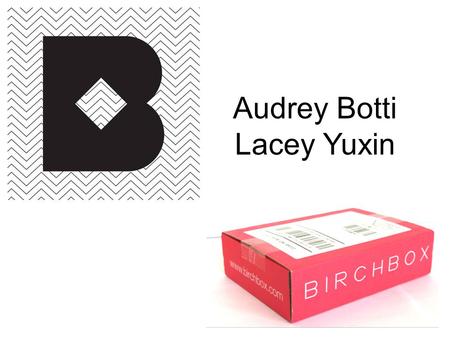 Audrey Botti Lacey Yuxin. Claiming to be the best way to discover beauty. What it is? Birchbox delivers high-end beauty, grooming, and lifestyle samples.