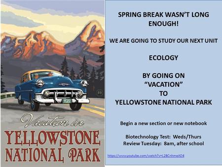 SPRING BREAK WASN’T LONG ENOUGH! WE ARE GOING TO STUDY OUR NEXT UNIT ECOLOGY BY GOING ON “VACATION” TO YELLOWSTONE NATIONAL PARK Begin a new section or.