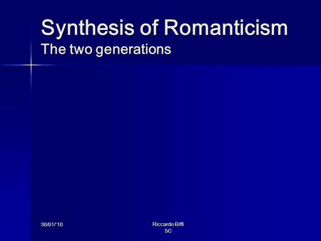 30/01/’10 Riccardo Biffi 5C Synthesis of Romanticism The two generations.