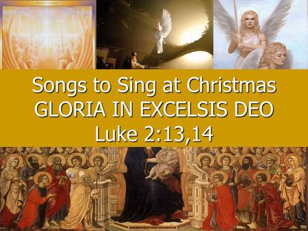 Songs to Sing at Christmas GLORIA IN EXCELSIS DEO Luke 2:13,14.