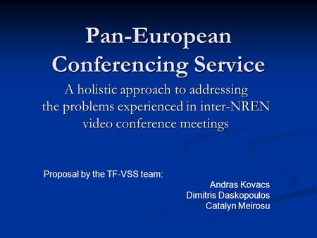 Pan-European Conferencing Service A holistic approach to addressing the problems experienced in inter-NREN video conference meetings Proposal by the TF-VSS.