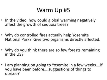 Warm Up #5 In the video, how could global warming negatively affect the growth of sequoia trees? Why do controlled fires actually help Yosemite National.