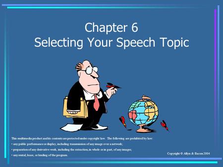 Copyright © Allyn & Bacon 2004 Chapter 6 Selecting Your Speech Topic This multimedia product and its contents are protected under copyright law. The following.
