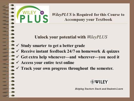 WileyPLUS is Required for this Course to Accompany your Textbook Study smarter to get a better grade Receive instant feedback 24/7 on homework & quizzes.