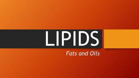 LIPIDS Fats and Oils. Classification of Nutrients 1. Carbohydrates 2. Lipids – 9 calories per gram 3. Protein 4. Vitamins 5. Minerals 6. Water.
