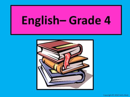 English– Grade 4 Copyright © 2010 Kelly Mott. Lesson 9: Correcting Run-on Sentences.
