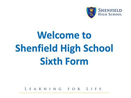Welcome to Shenfield High School Sixth Form. Our Key Focus  The correct academic pathways  Enrichment opportunities  Support and guidance.