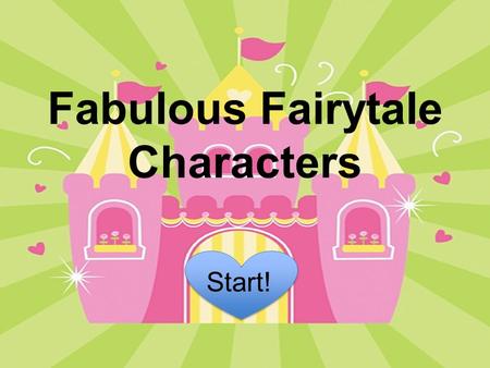 Fabulous Fairytale Characters Start!. Buttons Start! This button moves you to the next slide. This button moves you to the previous slide. This button.