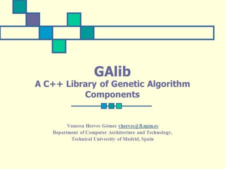 GAlib A C++ Library of Genetic Algorithm Components Vanessa Herves Gómez Department of Computer Architecture and Technology,