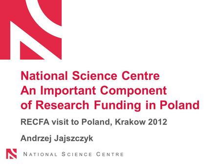 National Science Centre An Important Component of Research Funding in Poland RECFA visit to Poland, Krakow 2012 Andrzej Jajszczyk.