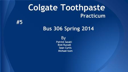Colgate Toothpaste Practicum #5 Bus 306 Spring 2014