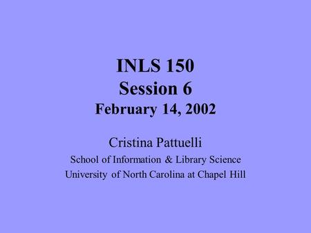 INLS 150 Session 6 February 14, 2002 Cristina Pattuelli