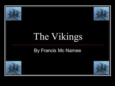 The Vikings By Francis Mc Namee. Who Were The Vikings? The Vikings came from Norway, Sweden and Denmark. They were excellent ship builders and warriors.
