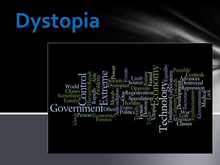 Dystopia. Utopia: A place, state, or condition that is ideally perfect in respect of politics, laws, customs, and conditions.