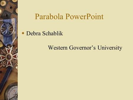 Parabola PowerPoint  Debra Schablik Western Governor’s University.
