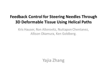 Feedback Control for Steering Needles Through 3D Deformable Tissue Using Helical Paths Kris Hauser, Ron Alterovitz, Nuttapon Chentanez, Allison Okamura,