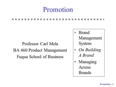 Promotion – 1 Promotion Professor Carl Mela BA 460 Product Management Fuqua School of Business Brand Management System On Building A Brand Managing Across.