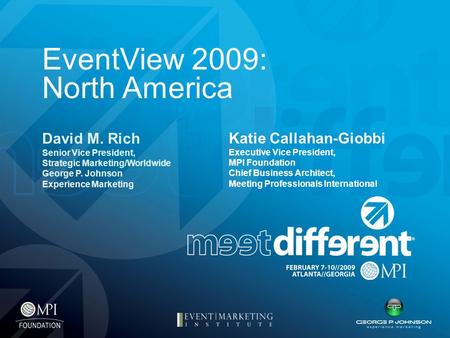 EventView 2009: North America David M. Rich Senior Vice President, Strategic Marketing/Worldwide George P. Johnson Experience Marketing Katie Callahan-Giobbi.