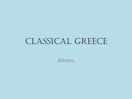 Classical Greece Athens. All Greeks Shared the same…. Alphabet History Religion They all saw themselves as Greeks.