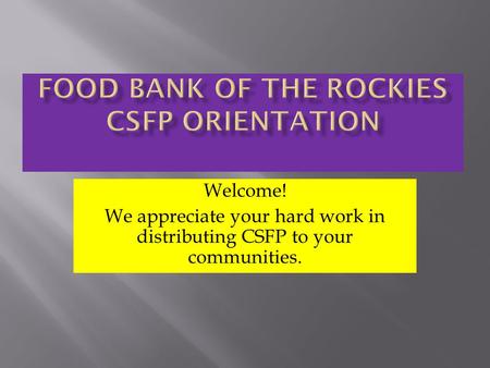 Welcome! We appreciate your hard work in distributing CSFP to your communities.