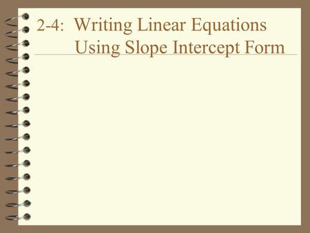 2-4: Writing Linear Equations Using Slope Intercept Form.