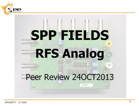 24Oct2013 D. Seitz SPP FIELDS RFS Analog Peer Review 24OCT2013 1.