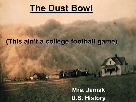 The Dust Bowl Mrs. Janiak U.S. History (This ain’t a college football game)
