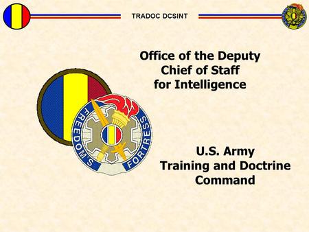 Previous Slide TRADOC DCSINT Office of the Deputy Chief of Staff for Intelligence U.S. Army Training and Doctrine Command TRADOC DCSINT.