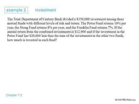 Example 2 Investment Chapter 7.2 The Trust Department of Century Bank divided a $150,000 investment among three mutual funds with different levels of risk.
