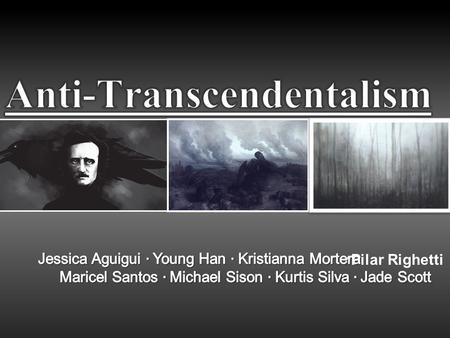 ·Pilar Righetti. What is Anti-Transcendentalism? 19 th Century Focused and believed in: Dark side of humanity Individual Truths Man’s uncertainty and.