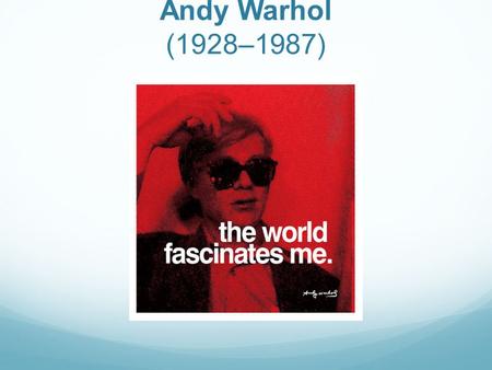Andy Warhol (1928–1987) Does anyone recognize this artist? What can you tell me about him?