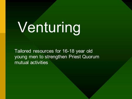 Venturing Tailored resources for 16-18 year old young men to strengthen Priest Quorum mutual activities.