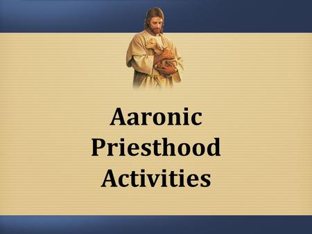 Aaronic Priesthood Activities. What are the purposes and key elements of Aaronic Priesthood activities?