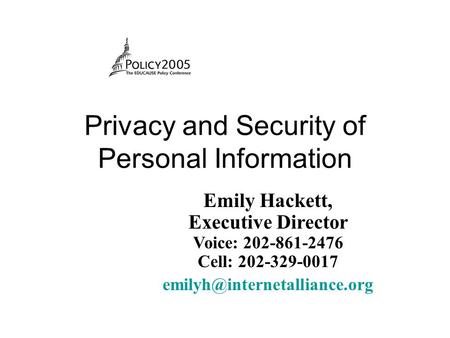 Privacy and Security of Personal Information Emily Hackett, Executive Director Voice: 202-861-2476 Cell: 202-329-0017