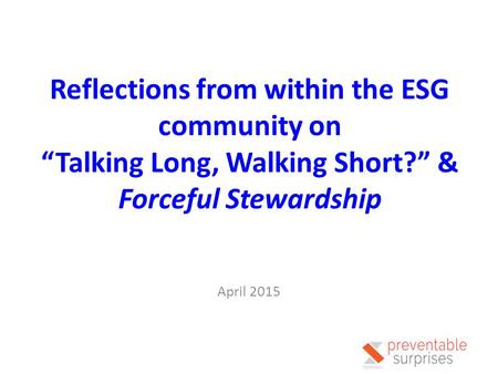 Reflections from within the ESG community on “Talking Long, Walking Short?” & Forceful Stewardship April 2015.