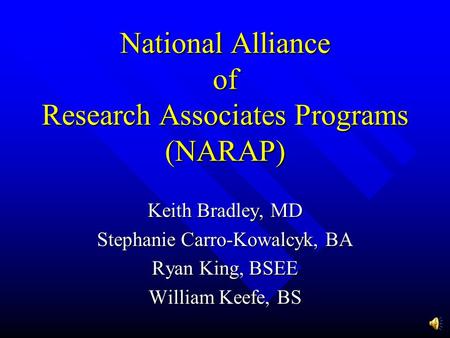 National Alliance of Research Associates Programs (NARAP) Keith Bradley, MD Stephanie Carro-Kowalcyk, BA Ryan King, BSEE William Keefe, BS.