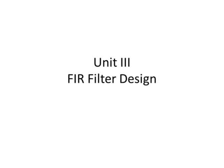 Unit III FIR Filter Design