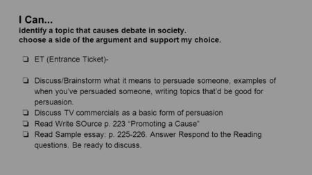 I Can... identify a topic that causes debate in society. choose a side of the argument and support my choice. ❏ ET (Entrance Ticket)- ❏ Discuss/Brainstorm.