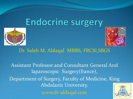 Dr. Saleh M. Aldaqal MBBS, FRCSI,SBGS Assistant Professor and Consultant General And laparoscopic Surgery(france), Department of Surgery, Faculty of Medicine,