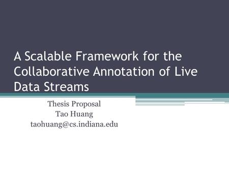 A Scalable Framework for the Collaborative Annotation of Live Data Streams Thesis Proposal Tao Huang