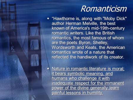 Romanticism  “Hawthorne is, along with Moby Dick author Herman Melville, the best known of America's mid-19th-century romantic writers. Like the British.