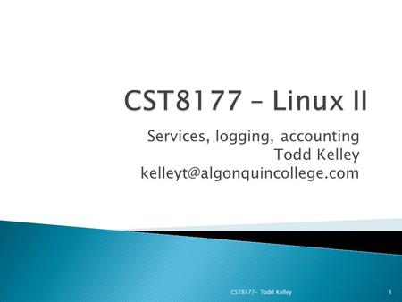Services, logging, accounting Todd Kelley CST8177– Todd Kelley1.