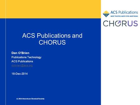 ACS Publications and CHORUS Dan O’Brien Publications Technology ACS Publications 18-Dec-2014 © 2014 American Chemical Society.