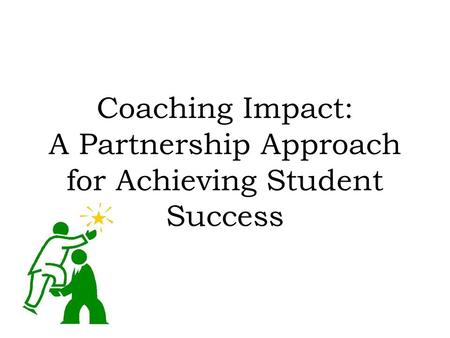Coaching Impact: A Partnership Approach for Achieving Student Success.
