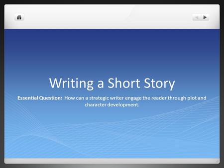 Writing a Short Story Essential Question: How can a strategic writer engage the reader through plot and character development.