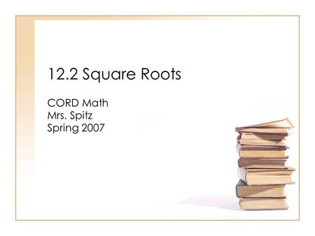 12.2 Square Roots CORD Math Mrs. Spitz Spring 2007.