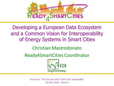 Forum on The city we want: smart and sustainable 16 June 2014 - Genova Developing a European Data Ecosystem and a Common Vision for Interoperability.
