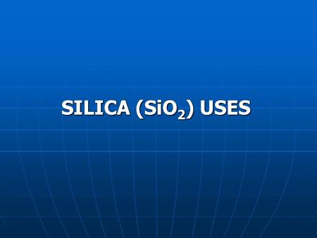 SILICA (SiO 2 ) USES. Silica (SiO 2 ) is found in hundreds of products and industries, from simple sand to Space Shuttle heat shield tiles. The Company.