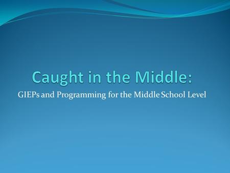 GIEPs and Programming for the Middle School Level.
