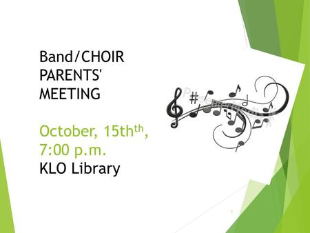 Band/CHOIR PARENTS' MEETING October, 15th th, 7:00 p.m. KLO Library 1.